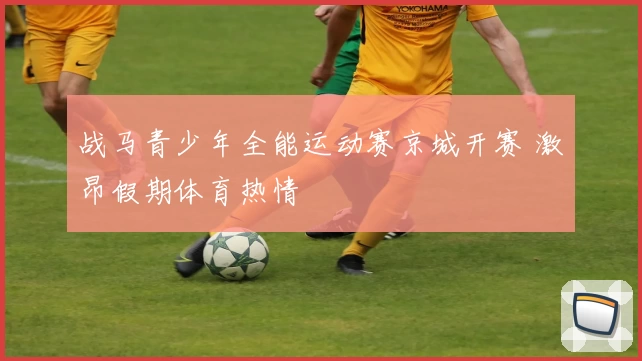 战马青少年全能运动赛京城开赛 激昂假期体育热情
