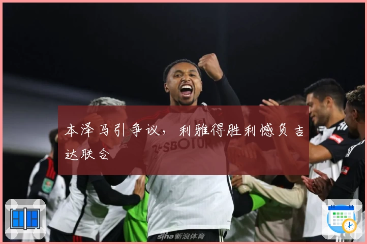 本泽马引争议，利雅得胜利憾负吉达联合