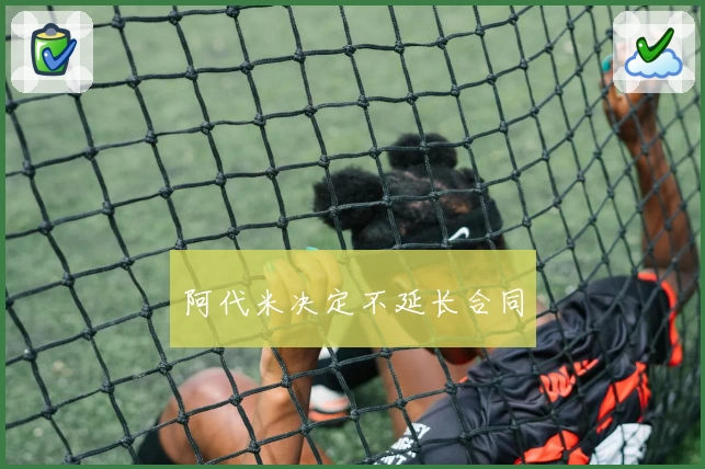 阿代米决定不延长合同