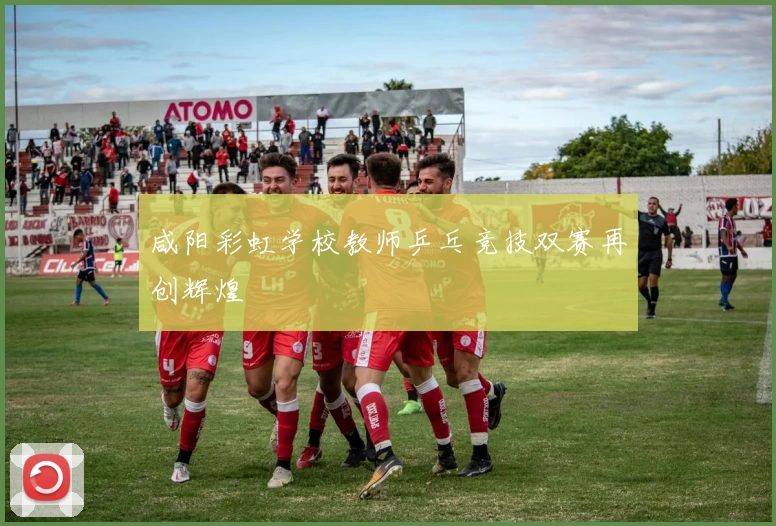 咸阳彩虹学校教师乒乓竞技双赛再创辉煌
