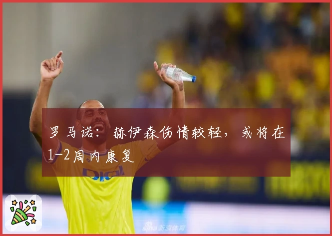 罗马诺:赫伊森伤情较轻,或将在1-2周内康复